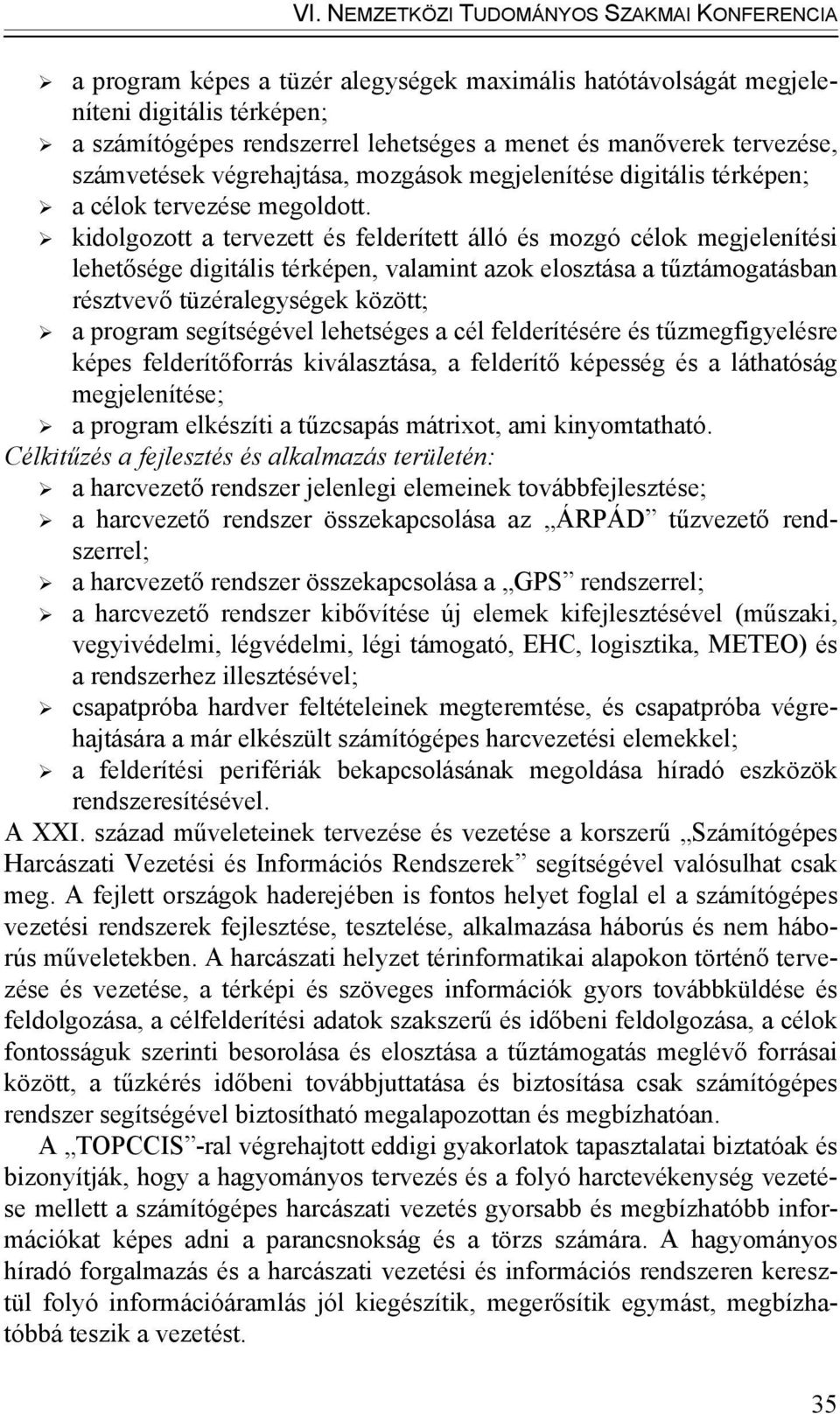 kidolgozott a tervezett és felderített álló és mozgó célok megjelenítési lehetősége digitális térképen, valamint azok elosztása a tűztámogatásban résztvevő tüzéralegységek között; a program