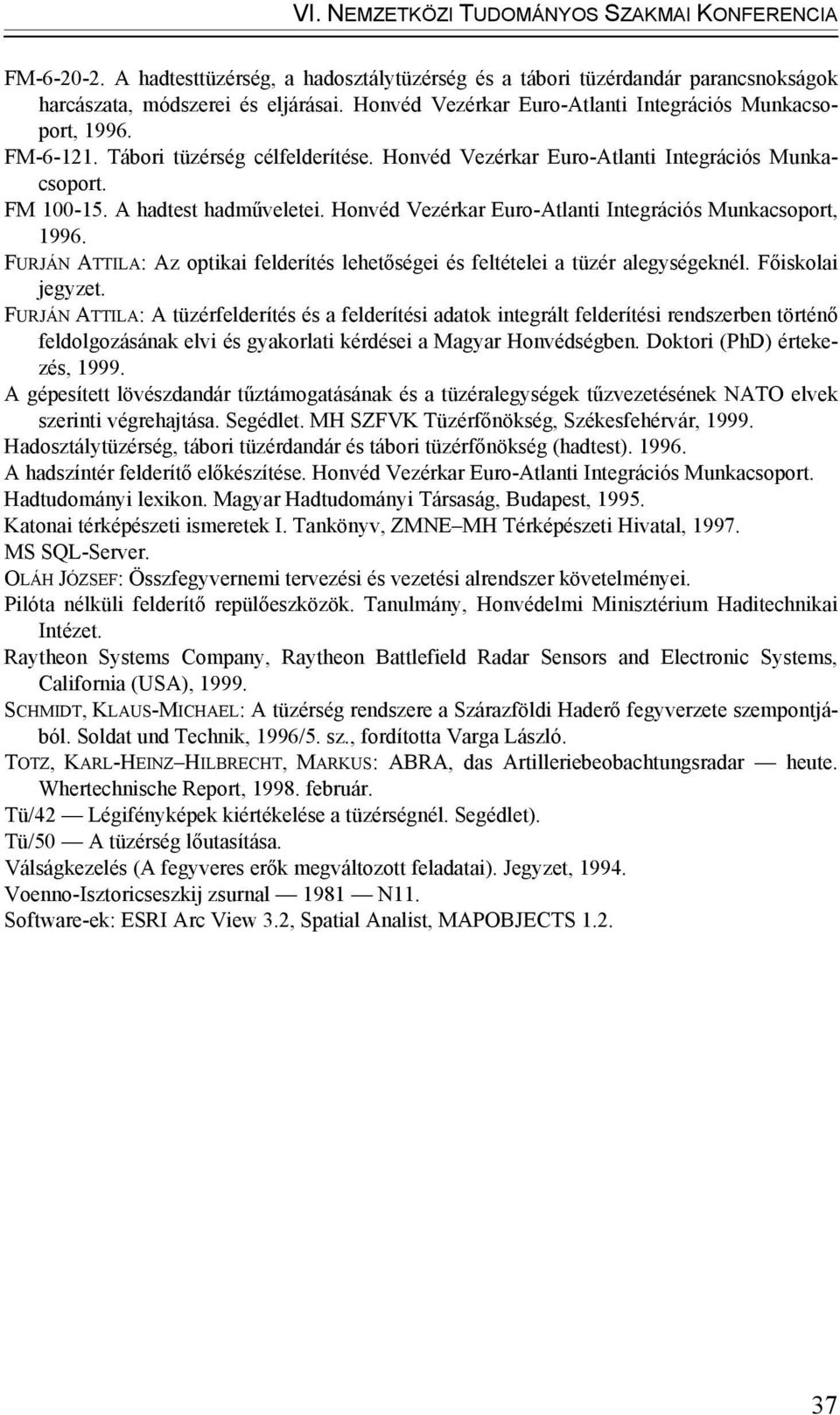 Honvéd Vezérkar Euro-Atlanti Integrációs Munkacsoport, 1996. FURJÁN ATTILA: Az optikai felderítés lehetőségei és feltételei a tüzér alegységeknél. Főiskolai jegyzet.