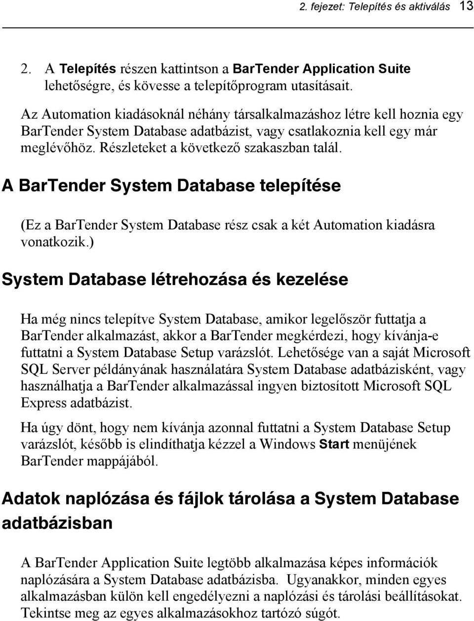 A BarTender System Database telepítése (Ez a BarTender System Database rész csak a két Automation kiadásra vonatkozik.