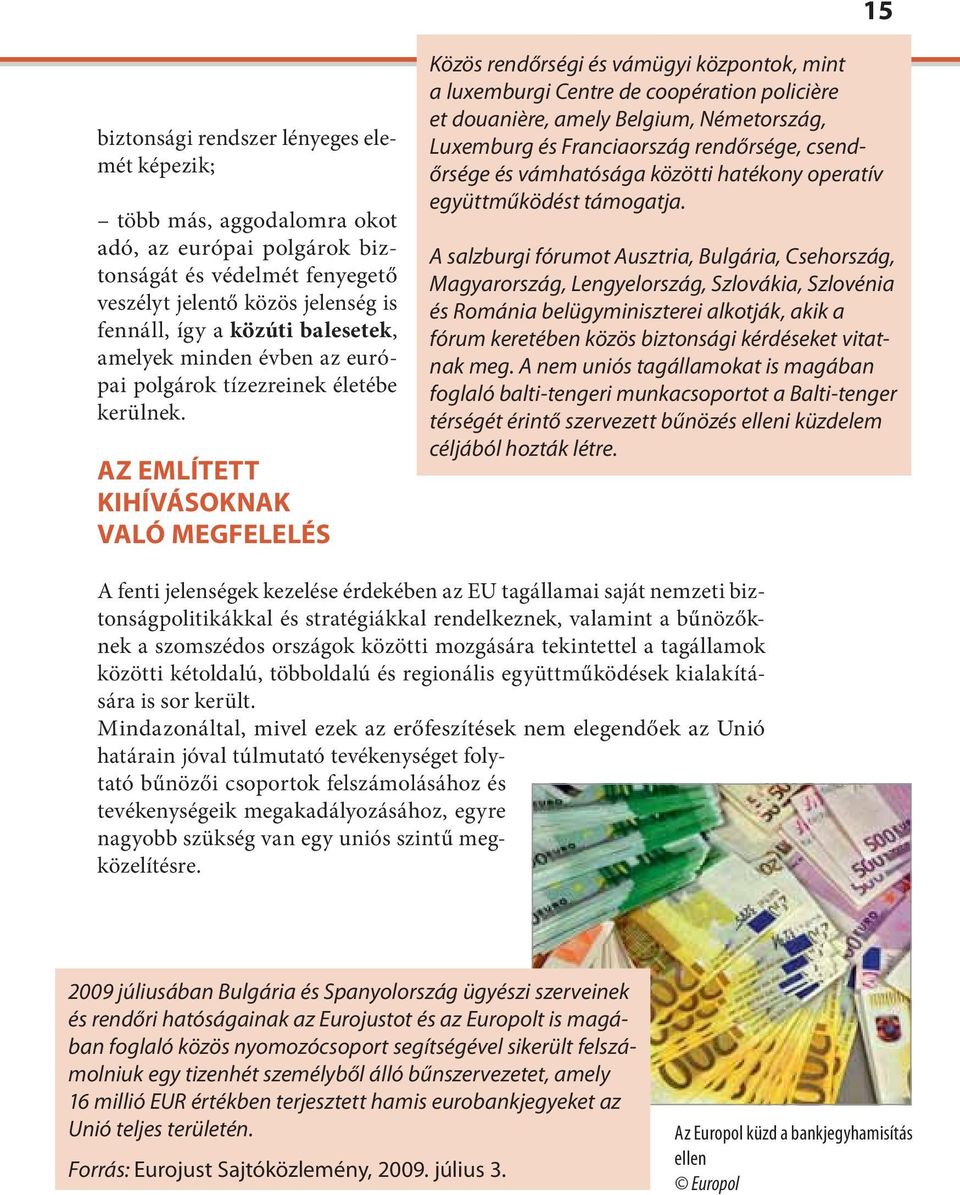 AZ EMLÍTETT KIHÍVÁSOKNAK VALÓ MEGFELELÉS Közös rendőrségi és vámügyi központok, mint a luxemburgi Centre de coopération policière et douanière, amely Belgium, Németország, Luxemburg és Franciaország