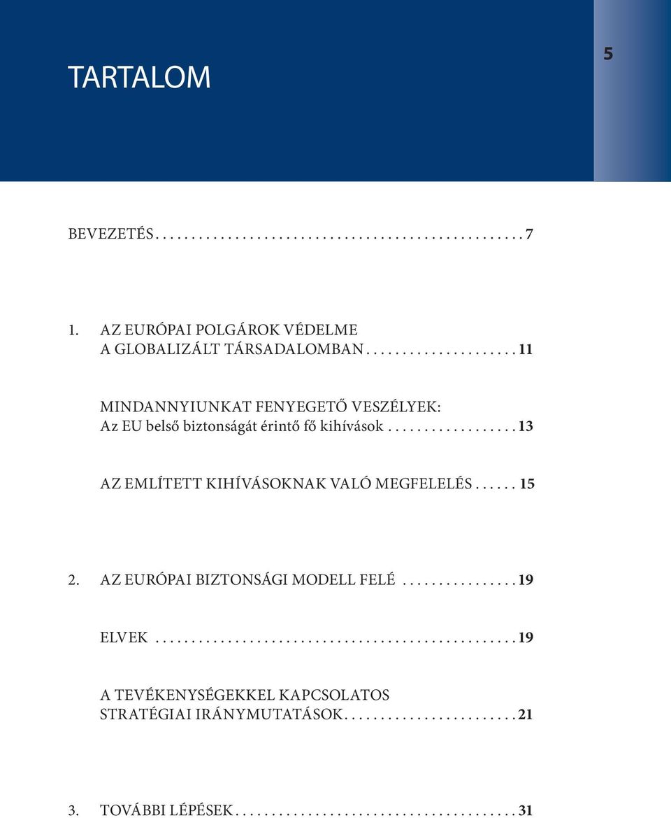 ................. 13 AZ EMLÍTETT KIHÍVÁSOKNAK VALÓ MEGFELELÉS...... 15 2. AZ EURÓPAI BIZTONSÁGI MODELL FELÉ................ 19 ELVEK.