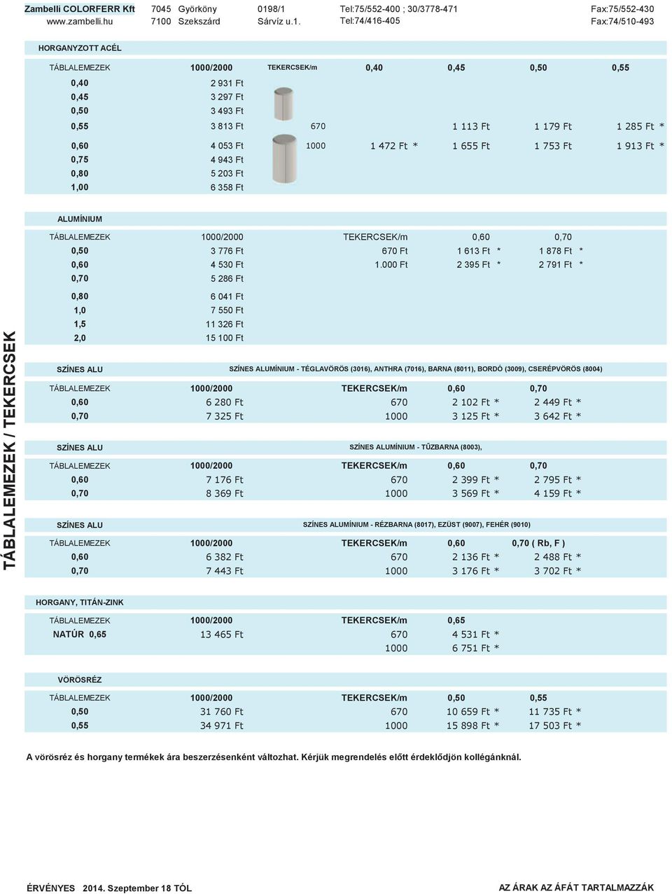 000 Ft 2 395 Ft * 2 791 Ft * 0,70 5 286 Ft 0,80 6 041 Ft 1,0 7 550 Ft 1,5 11 326 Ft 2,0 15 100 Ft SZÍNES ALU SZÍNES ALUMÍNIUM - TÉGLAVÖRÖS (3016), ANTHRA (7016), BARNA (8011), BORDÓ (3009),