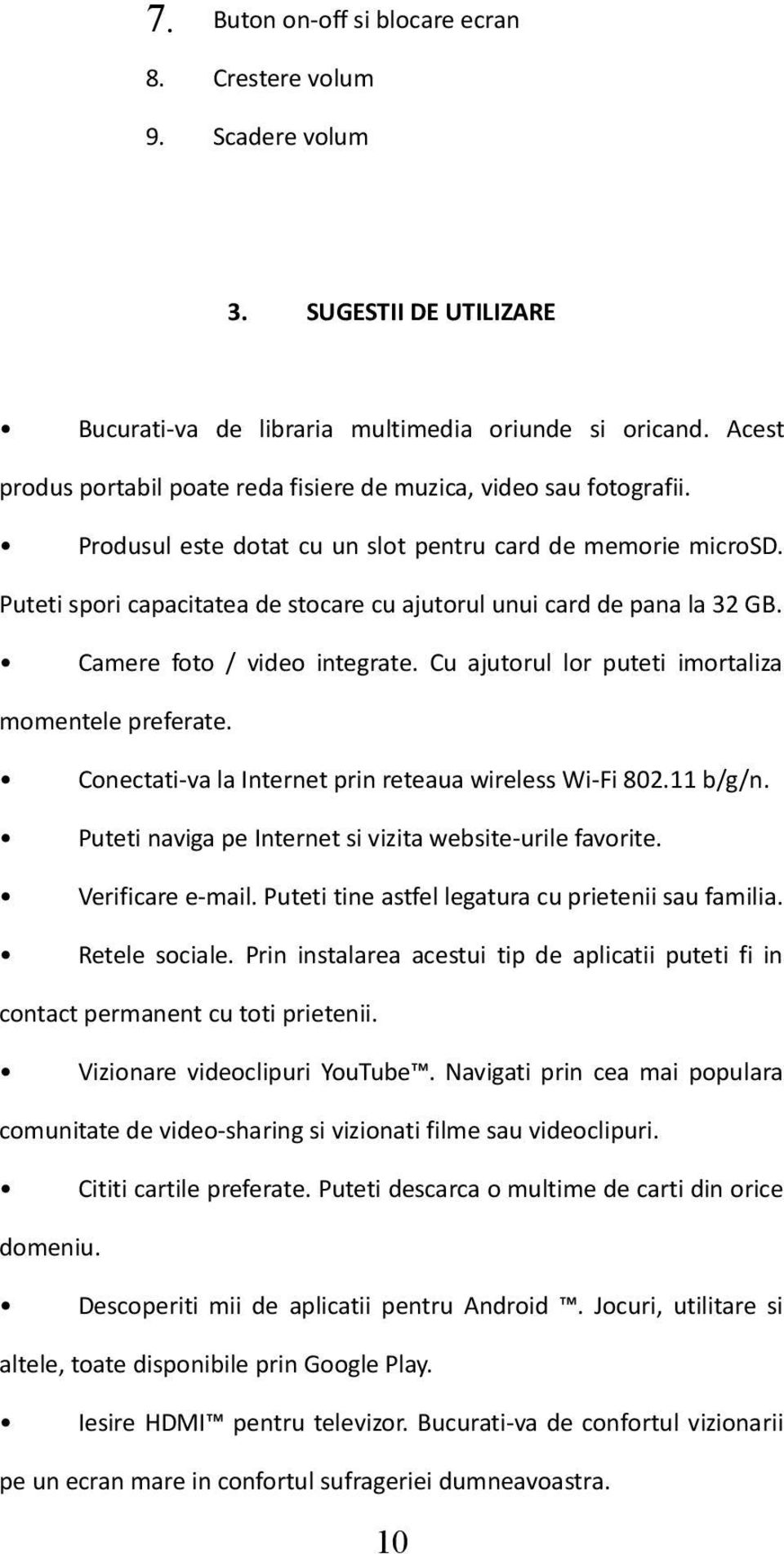 Puteti spori capacitatea de stocare cu ajutorul unui card de pana la 32 GB. Camere foto / video integrate. Cu ajutorul lor puteti imortaliza momentele preferate.