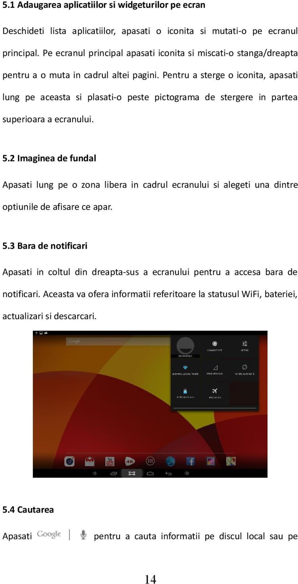 Pentru a sterge o iconita, apasati lung pe aceasta si plasati-o peste pictograma de stergere in partea superioara a ecranului. 5.