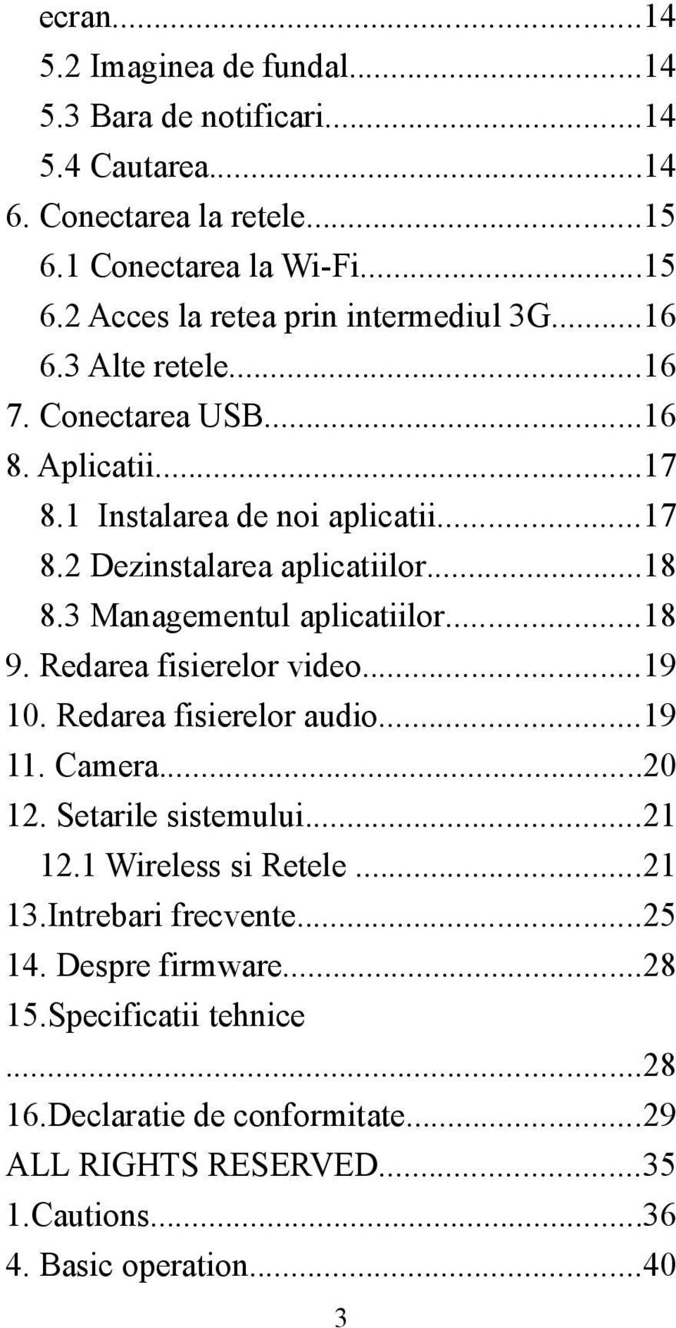 ..18 9. Redarea fisierelor video...19 10. Redarea fisierelor audio...19 11. Camera...20 12. Setarile sistemului...21 12.1 Wireless si Retele...21 13.Intrebari frecvente.