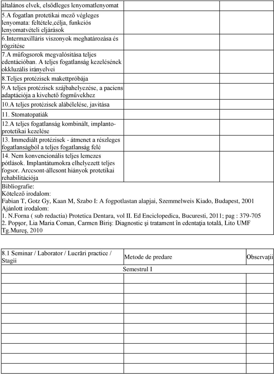 A teljes protézisek szájbahelyezése, a paciens adaptációja a kivehető fogművekhez 10.A teljes protézisek alábélelése, javitása 11. Stomatopatiák 12.