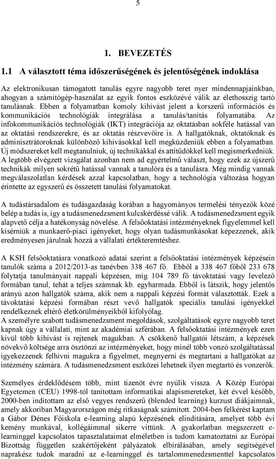 eszközévé válik az élethosszig tartó tanulásnak. Ebben a folyamatban komoly kihívást jelent a korszerű információs és kommunikációs technológiák integrálása a tanulás/tanítás folyamatába.