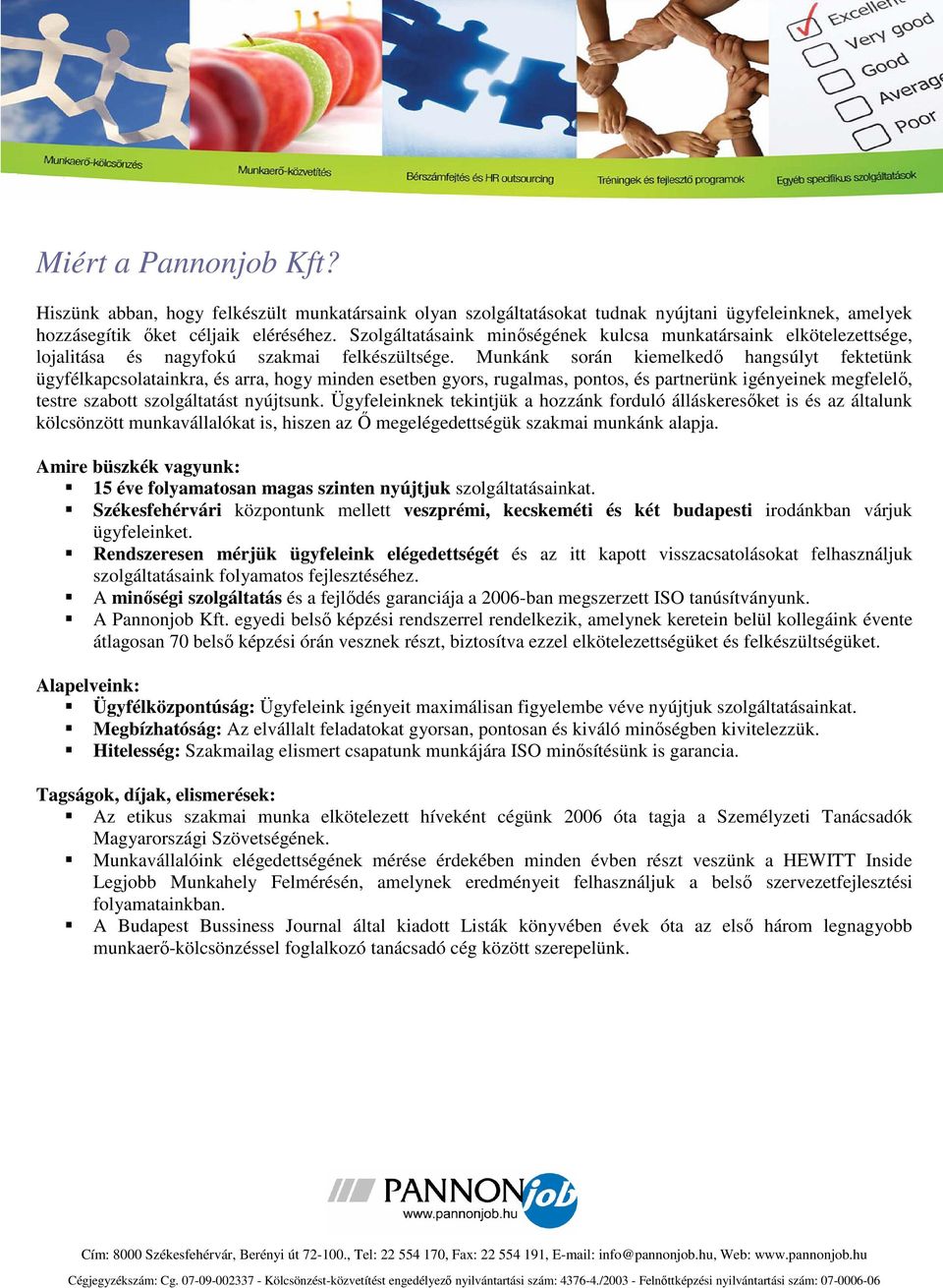 Munkánk során kiemelkedő hangsúlyt fektetünk ügyfélkapcsolatainkra, és arra, hogy minden esetben gyors, rugalmas, pontos, és partnerünk igényeinek megfelelő, testre szabott szolgáltatást nyújtsunk.