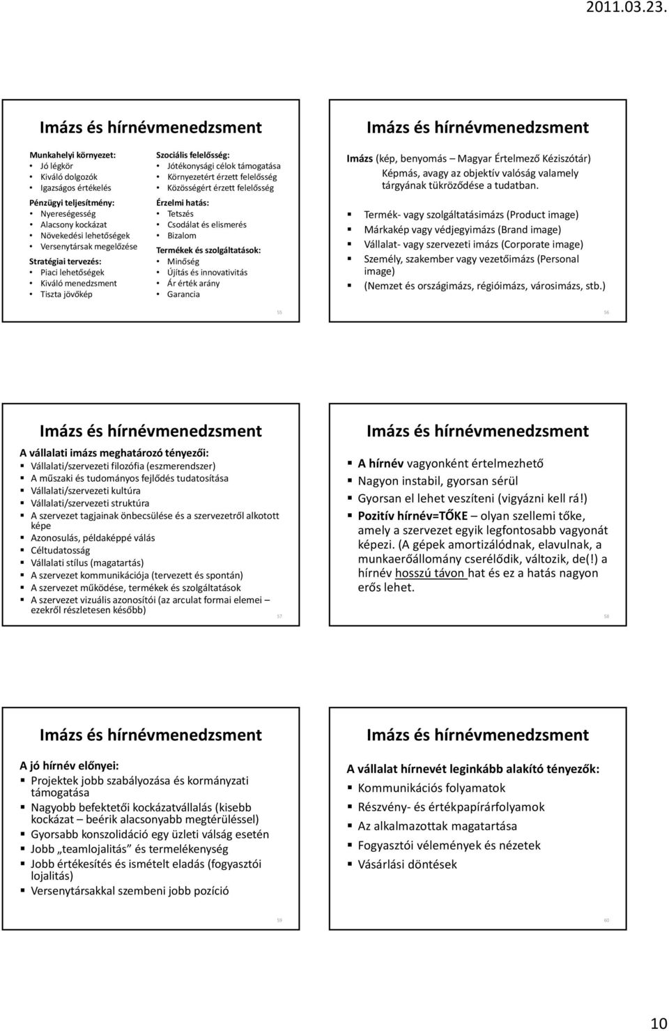 Csodálat és elismerés Bizalom Termékek és szolgáltatások: Minőség Újítás és innovativitás Ár érték arány Garancia Imázs (kép, benyomás Magyar Értelmező Kéziszótár) Képmás, avagy az objektív valóság