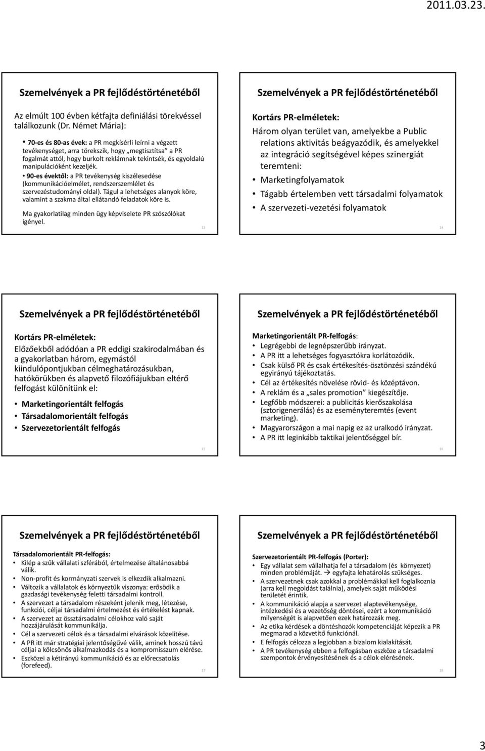 manipulációként kezeljék. 90 es évektől: a PR tevékenység kiszélesedése (kommunikációelmélet, rendszerszemlélet és szervezéstudományi oldal).