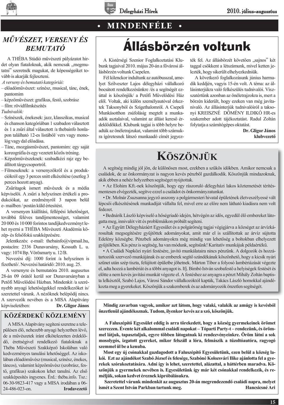 A verseny és bemutató kategóriái: előadóművészet: színész, musical, tánc, ének, pantomim képzőművészet: grafikus, festő, szobrász film: rövidfilmkészítés Tudnivalók: Színészek, énekesek: jazz,