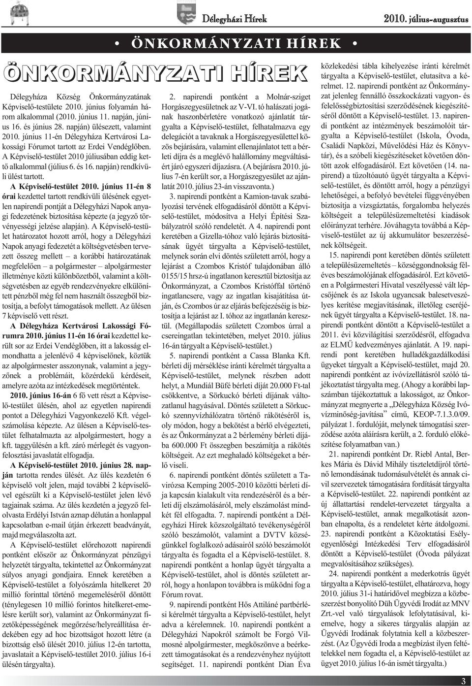 A Képviselő-testület 2010 júliusában eddig kettő alkalommal (július 6. és 16. napján) rendkívüli ülést tartott. A Képviselő-testület 2010.