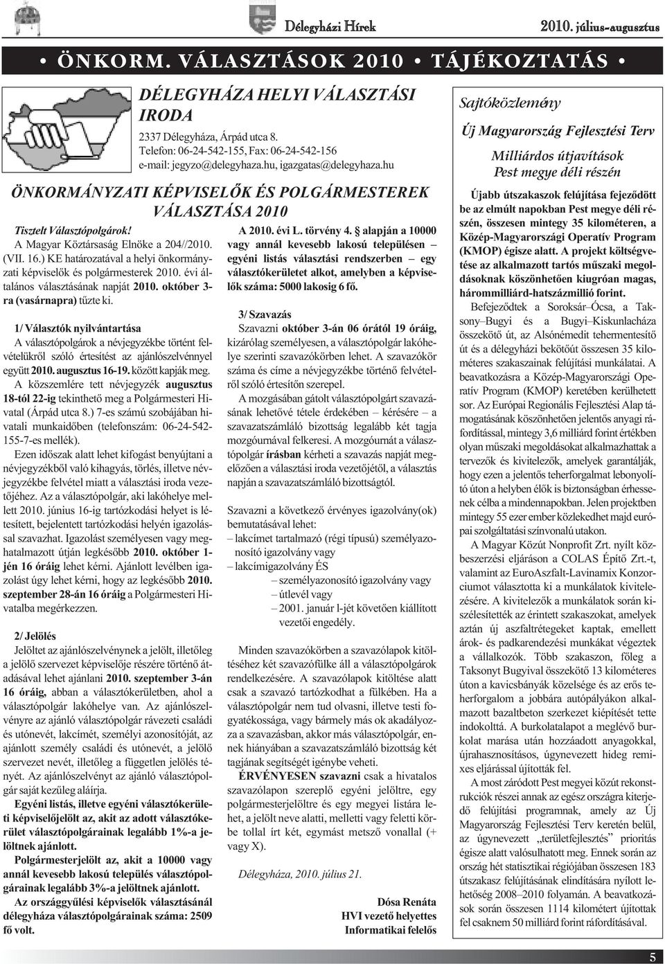 1/ Választók nyilvántartása A választópolgárok a névjegyzékbe történt felvételükről szóló értesítést az ajánlószelvénnyel együtt 2010. augusztus 16-19. között kapják meg.