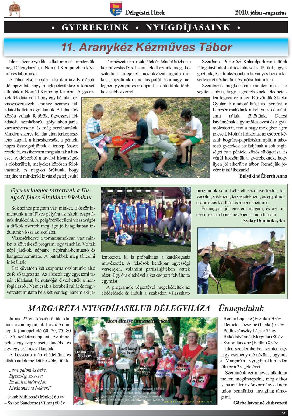 A gyerekek feladata volt, hogy egy hét alatt ezt visszaszerezzék, amihez számos feladatot kellett megoldaniuk.