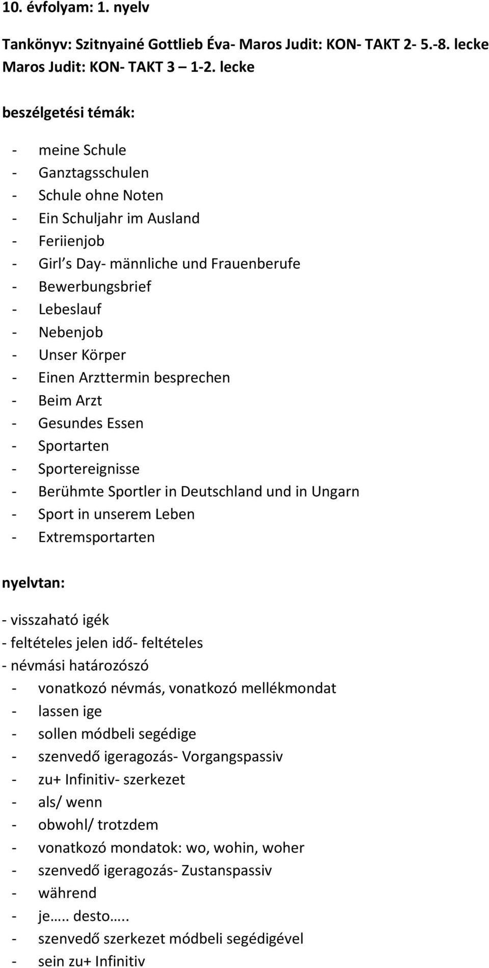 Einen Arzttermin besprechen - Beim Arzt - Gesundes Essen - Sportarten - Sportereignisse - Berühmte Sportler in Deutschland und in Ungarn - Sport in unserem Leben - Extremsportarten - visszaható igék