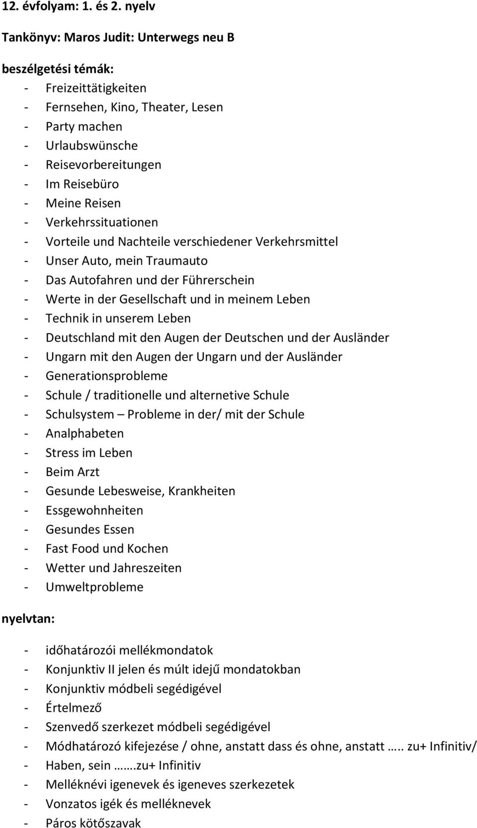 Verkehrssituationen - Vorteile und Nachteile verschiedener Verkehrsmittel - Unser Auto, mein Traumauto - Das Autofahren und der Führerschein - Werte in der Gesellschaft und in meinem Leben - Technik