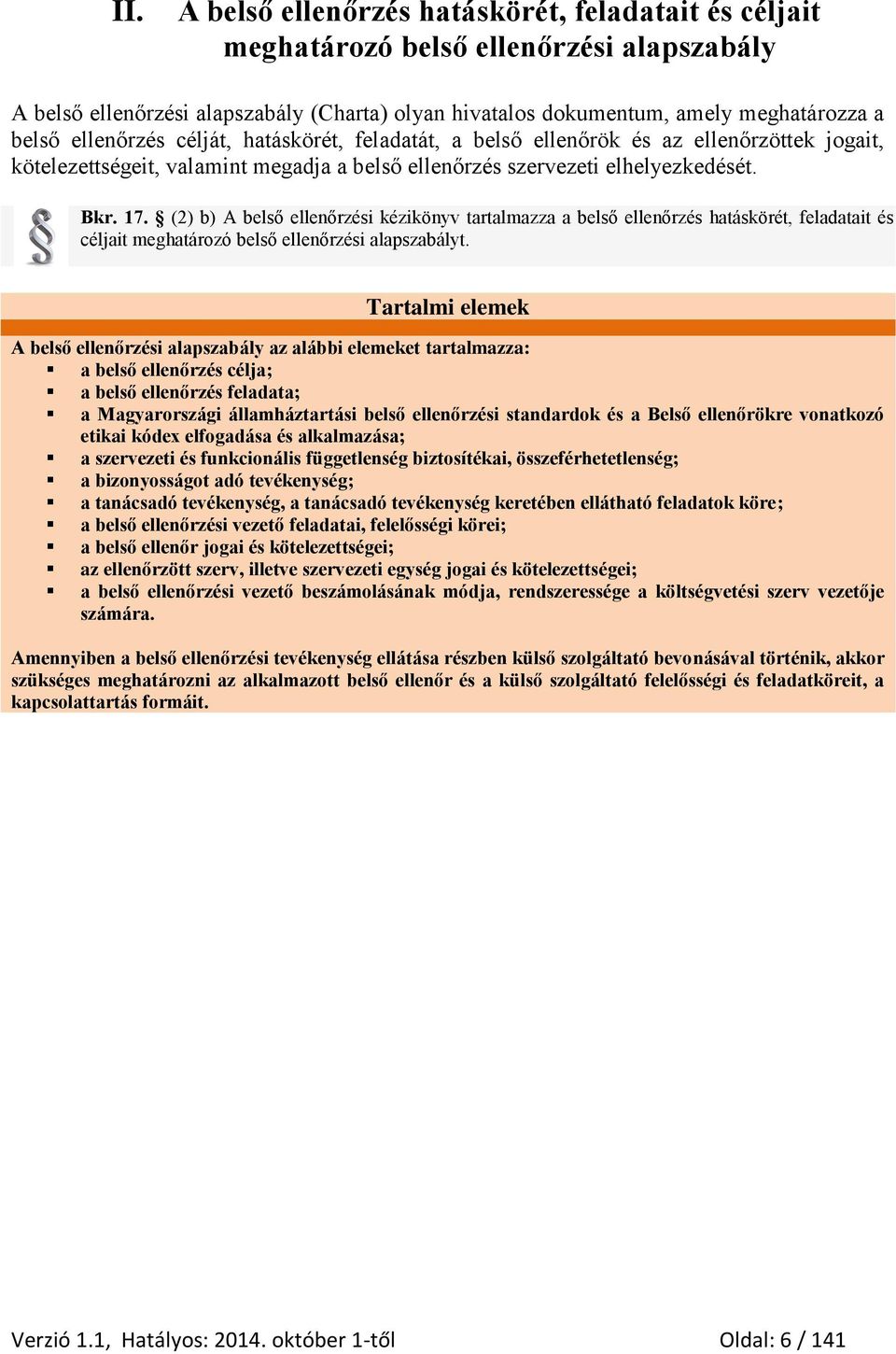 (2) b) A belső ellenőrzési kézikönyv tartalmazza a belső ellenőrzés hatáskörét, feladatait és céljait meghatározó belső ellenőrzési alapszabályt.