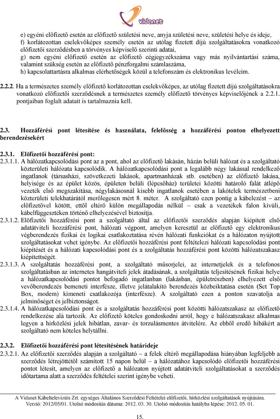 előfizető pénzforgalmi számlaszáma, h) kapcsolattartásra alkalmas elérhetőségek közül a telefonszám és elektronikus levélcím. 2.