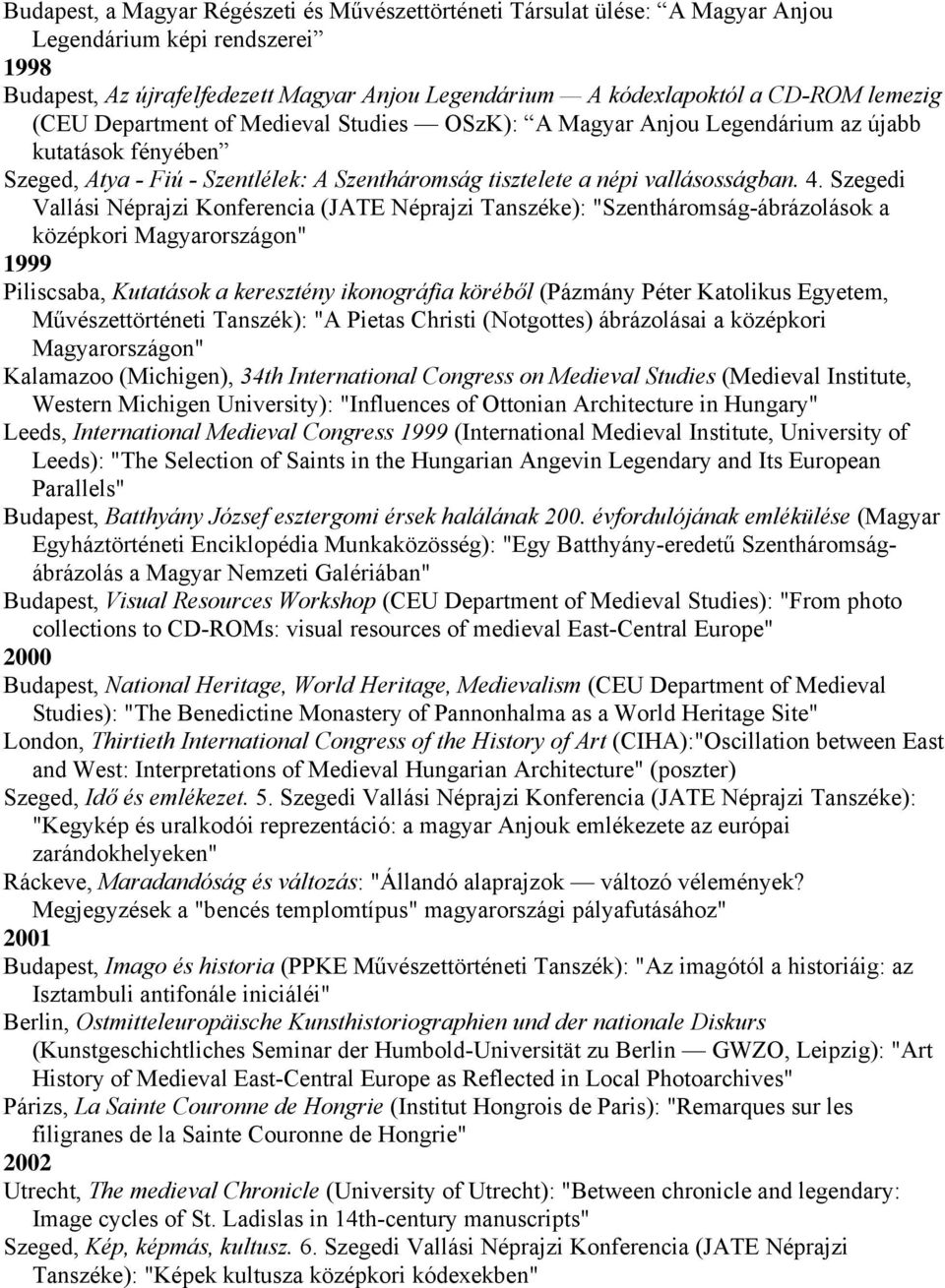 Szegedi Vallási Néprajzi Konferencia (JATE Néprajzi Tanszéke): "Szentháromság-ábrázolások a középkori Magyarországon" 1999 Piliscsaba, Kutatások a keresztény ikonográfia köréből (Pázmány Péter
