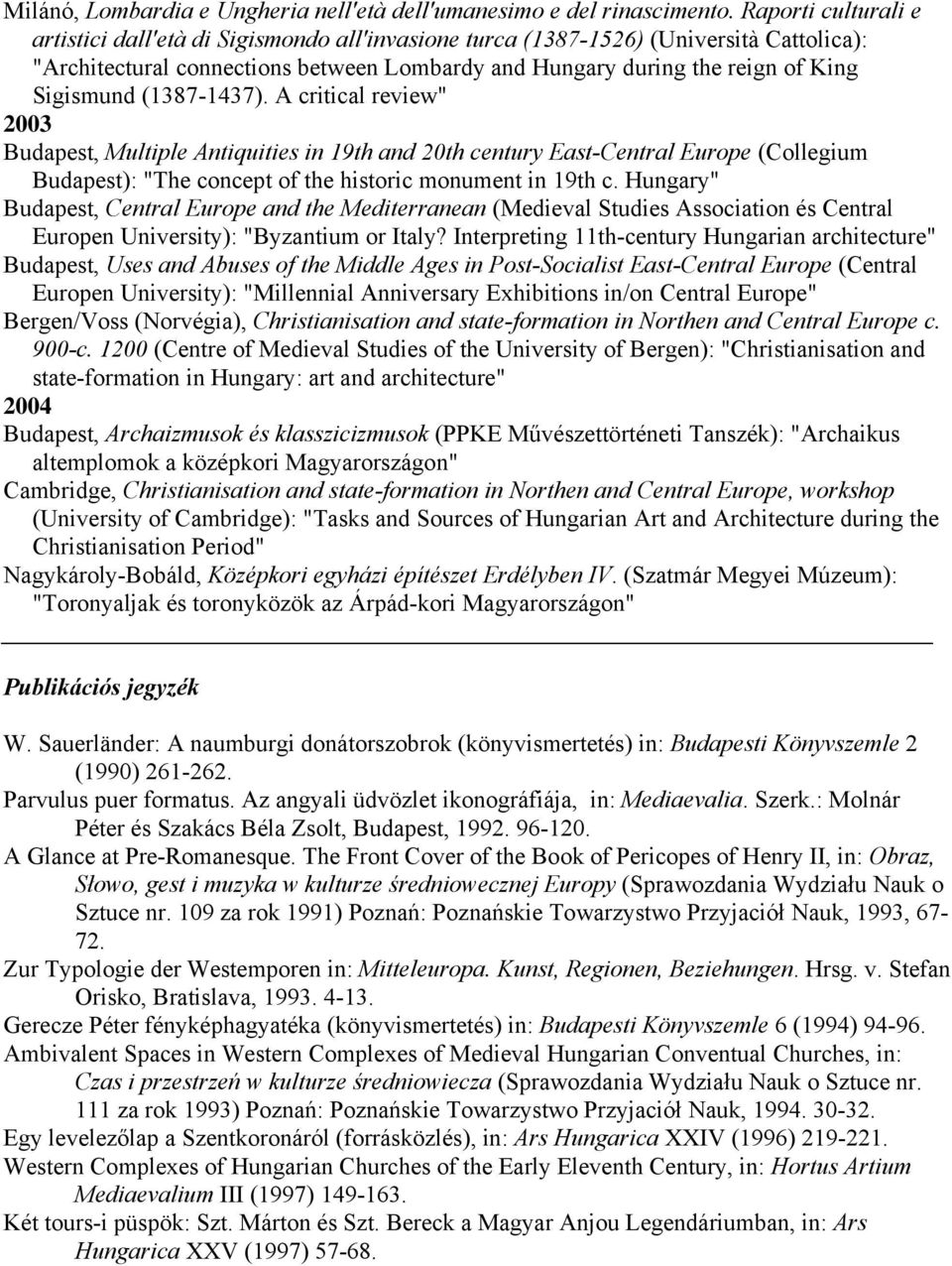 (1387-1437). A critical review" 2003 Budapest, Multiple Antiquities in 19th and 20th century East-Central Europe (Collegium Budapest): "The concept of the historic monument in 19th c.