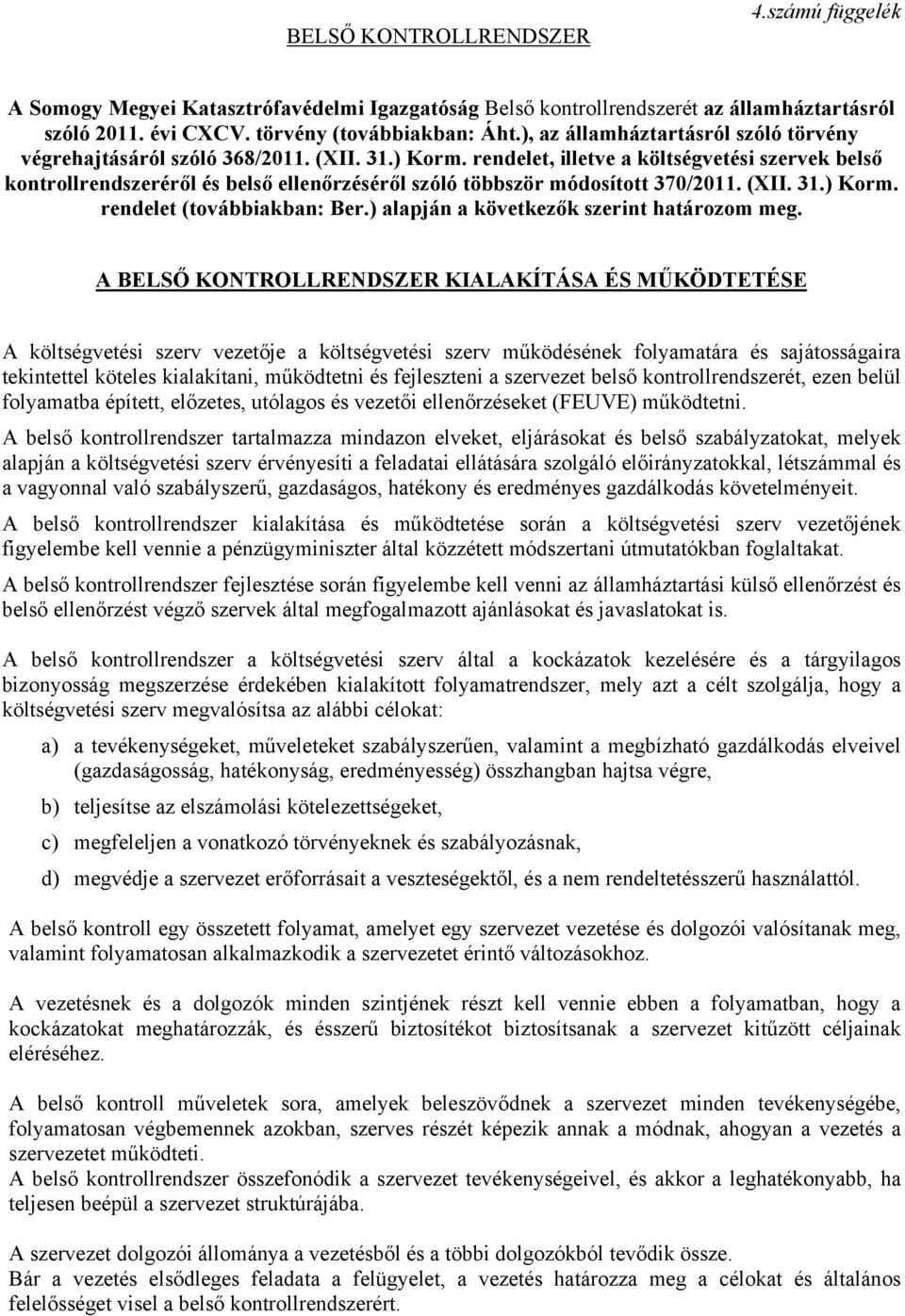 rendelet, illetve a szervek belső kontrollrendszeréről és belső ellenőrzéséről szóló többször módosított 370/2011. (XII. 31.) Korm. rendelet (továbbiakban: Ber.