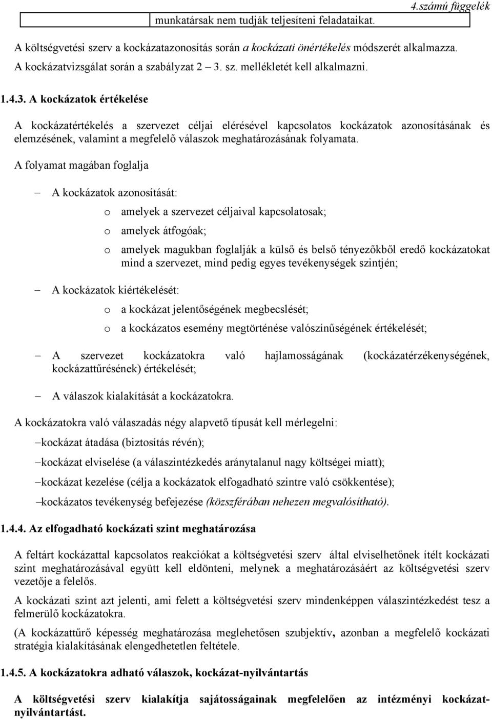 A folyamat magában foglalja A kockázatok azonosítását: o amelyek a szervezet céljaival kapcsolatosak; o amelyek átfogóak; o amelyek magukban foglalják a külső és belső tényezőkből eredő kockázatokat