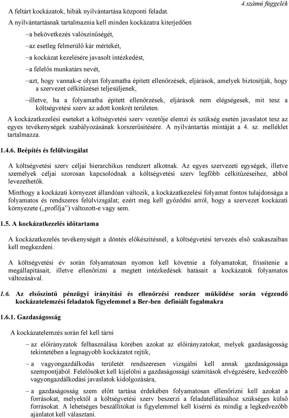 nevét, azt, hogy vannak-e olyan folyamatba épített ellenőrzések, eljárások, amelyek biztosítják, hogy a szervezet célkitűzései teljesüljenek, illetve, ha a folyamatba épített ellenőrzések, eljárások