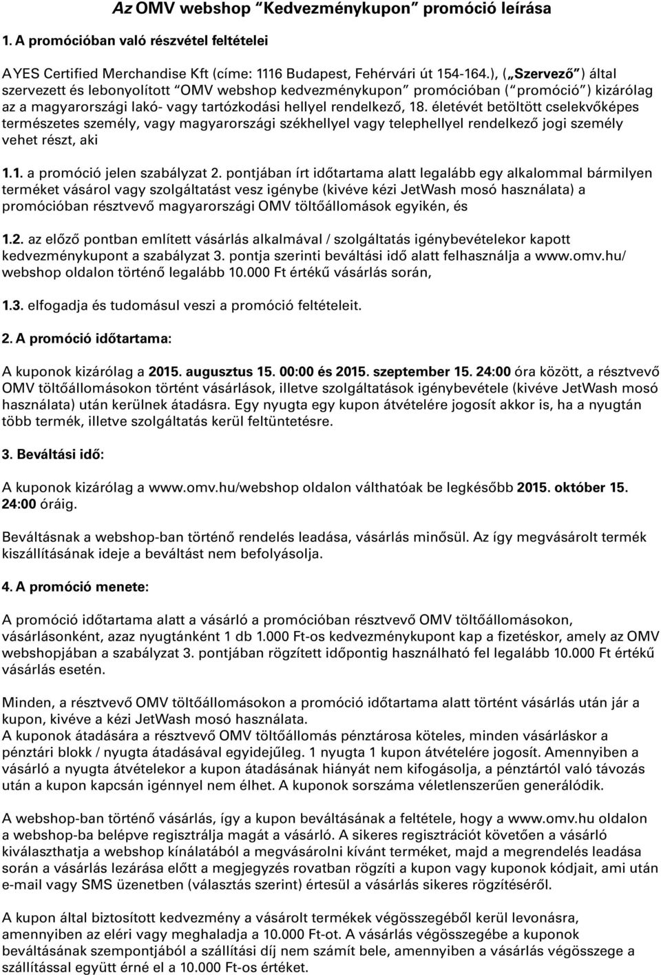 életévét betöltött cselekvőképes természetes személy, vagy magyarországi székhellyel vagy telephellyel rendelkező jogi személy vehet részt, aki 1.1. a promóció jelen szabályzat 2.