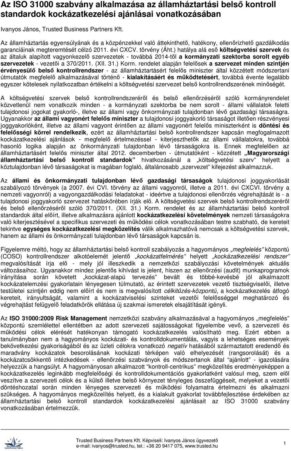 ) hatálya alá eső költségvetési szervek és az általuk alapított vagyonkezelő szervezetek - továbbá 2014-től a kormányzati szektorba sorolt egyéb szervezetek - vezetői a 370/2011. (XII. 31.) Korm.