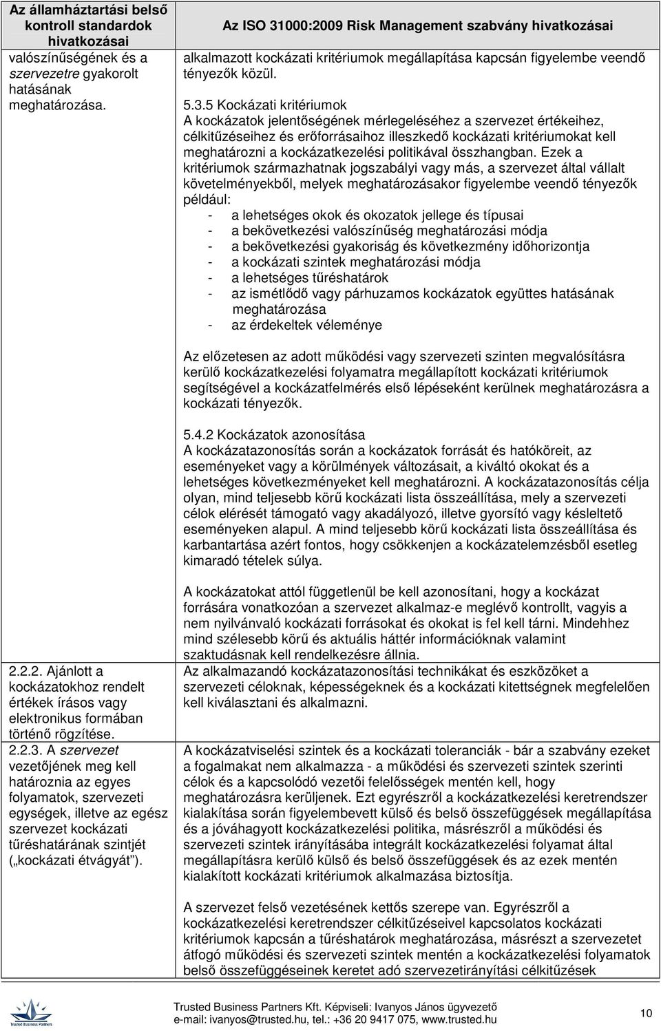 000:2009 Risk Management szabvány alkalmazott kockázati kritériumok megállapítása kapcsán figyelembe veendő tényezők közül. 5.3.