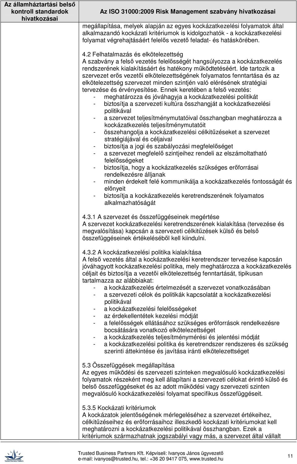 2 Felhatalmazás és elkötelezettség A szabvány a felső vezetés felelősségét hangsúlyozza a kockázatkezelés rendszerének kialakításáért és hatékony működtetéséért.