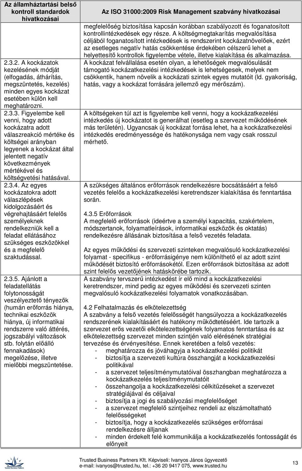 Ajánlott a feladatellátás folytonosságát veszélyeztető tényezők (humán erőforrás hiánya, technikai eszközök hiánya, új informatikai rendszerre való áttérés, jogszabályi változások stb.