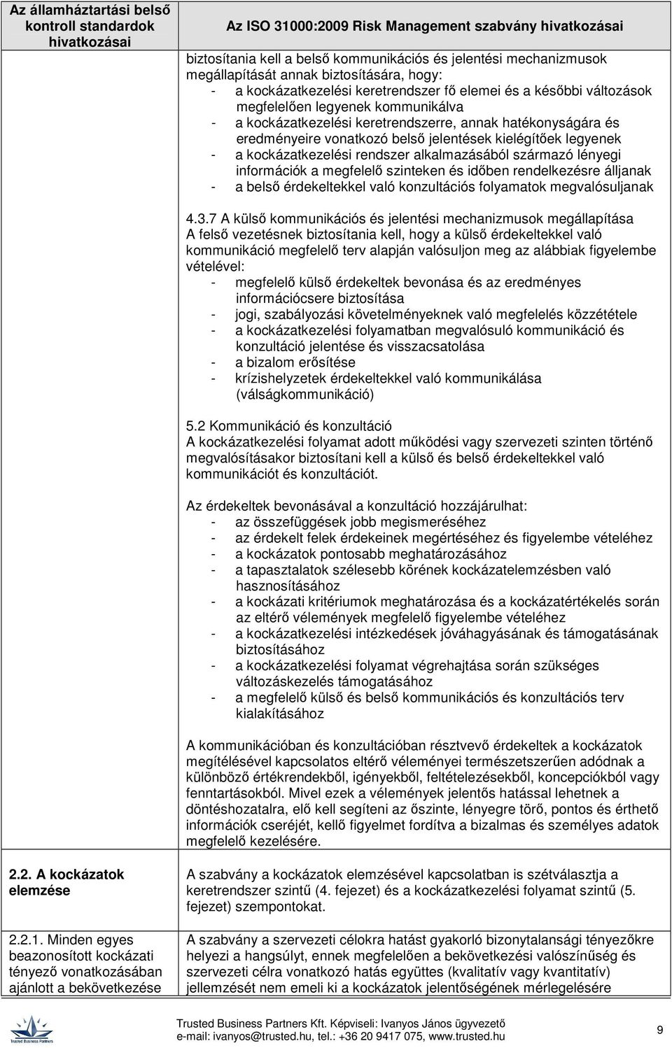 rendszer alkalmazásából származó lényegi információk a megfelelő szinteken és időben rendelkezésre álljanak - a belső érdekeltekkel való konzultációs folyamatok megvalósuljanak 4.3.