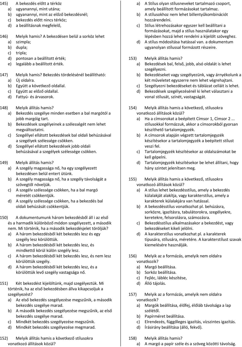 b) Együtt a következő oldallal. c) Együtt az előző oldallal. d) Fattyú- és árvasorok. 148) Melyik állítás hamis? a) Bekezdés szegélye minden esetben a bal margótól a jobb margóig tart.