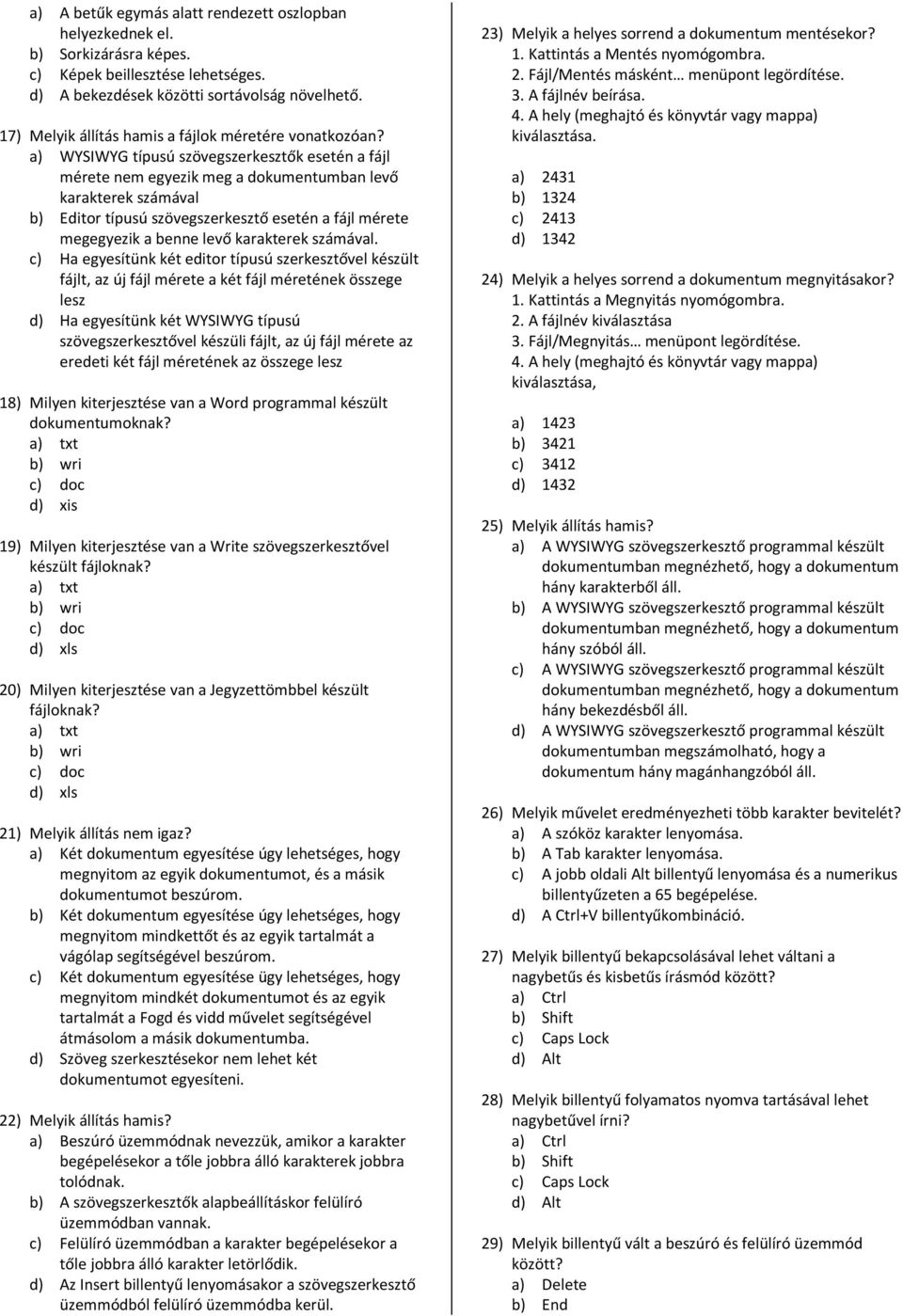 a) WYSIWYG típusú szövegszerkesztők esetén a fájl mérete nem egyezik meg a dokumentumban levő karakterek számával b) Editor típusú szövegszerkesztő esetén a fájl mérete megegyezik a benne levő