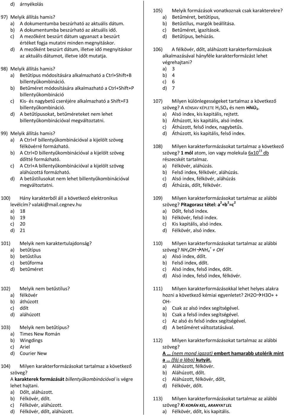 98) Melyik állítás hamis? a) Betűtípus módosítására alkalmazható a Ctrl+Shift+B billentyűkombináció.