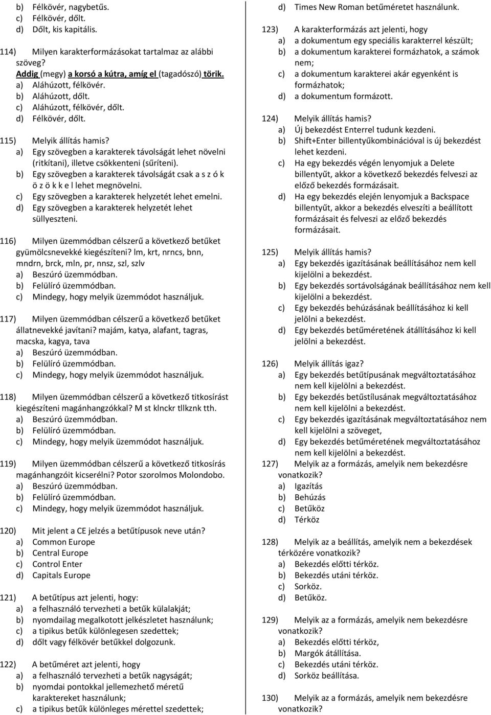 a) Egy szövegben a karakterek távolságát lehet növelni (ritkítani), illetve csökkenteni (sűríteni). b) Egy szövegben a karakterek távolságát csak a s z ó k ö z ö k k e l lehet megnövelni.