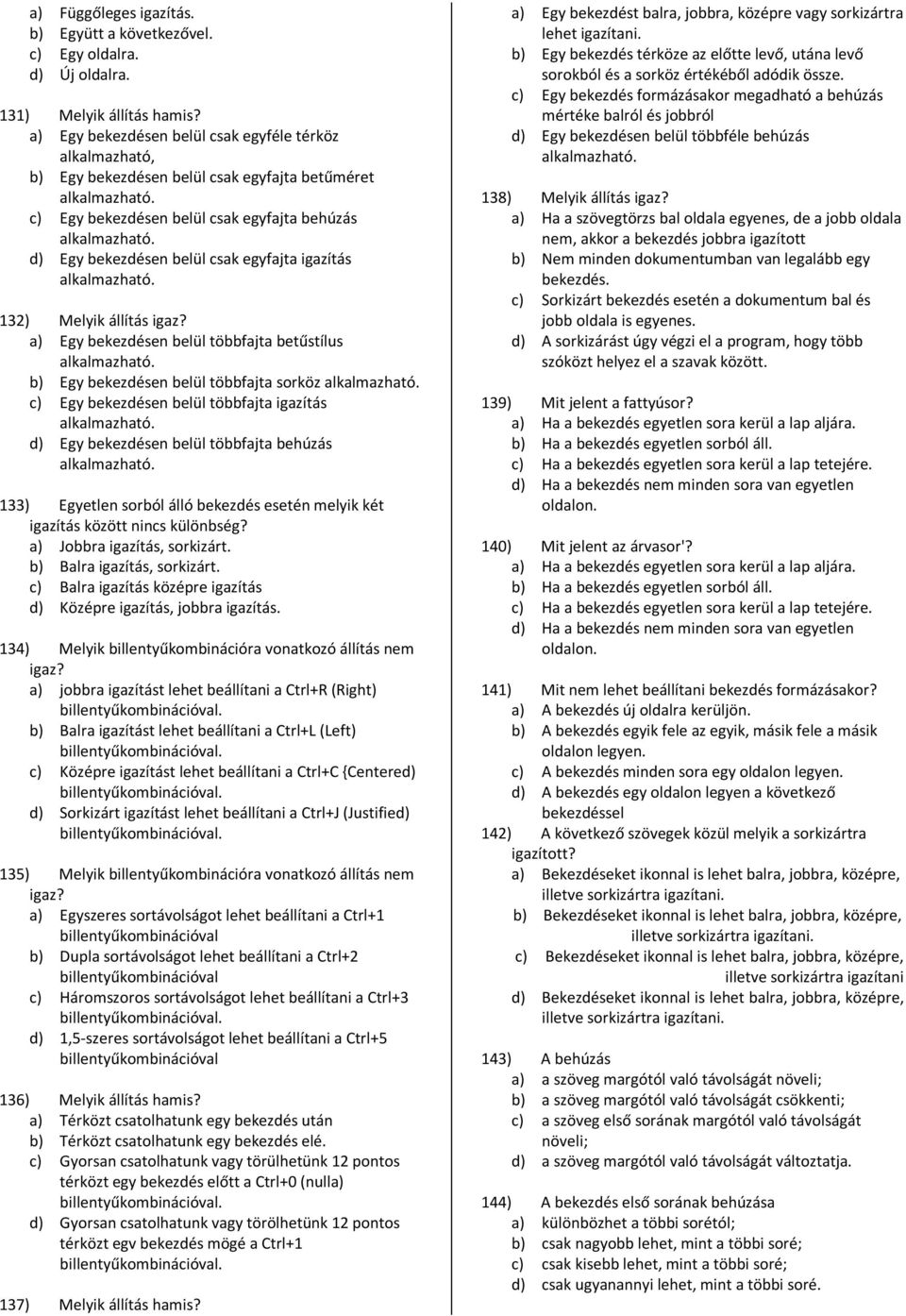 d) Egy bekezdésen belül csak egyfajta igazítás alkalmazható. 132) Melyik állítás igaz? a) Egy bekezdésen belül többfajta betűstílus alkalmazható. b) Egy bekezdésen belül többfajta sorköz alkalmazható.