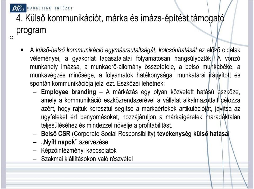 A vonzó munkahely imázsa, a munkaerő-állomány összetétele, a belső munkabéke, a munkavégzés minősége, a folyamatok hatékonysága, munkatársi irányított és spontán kommunikációja jelzi ezt.