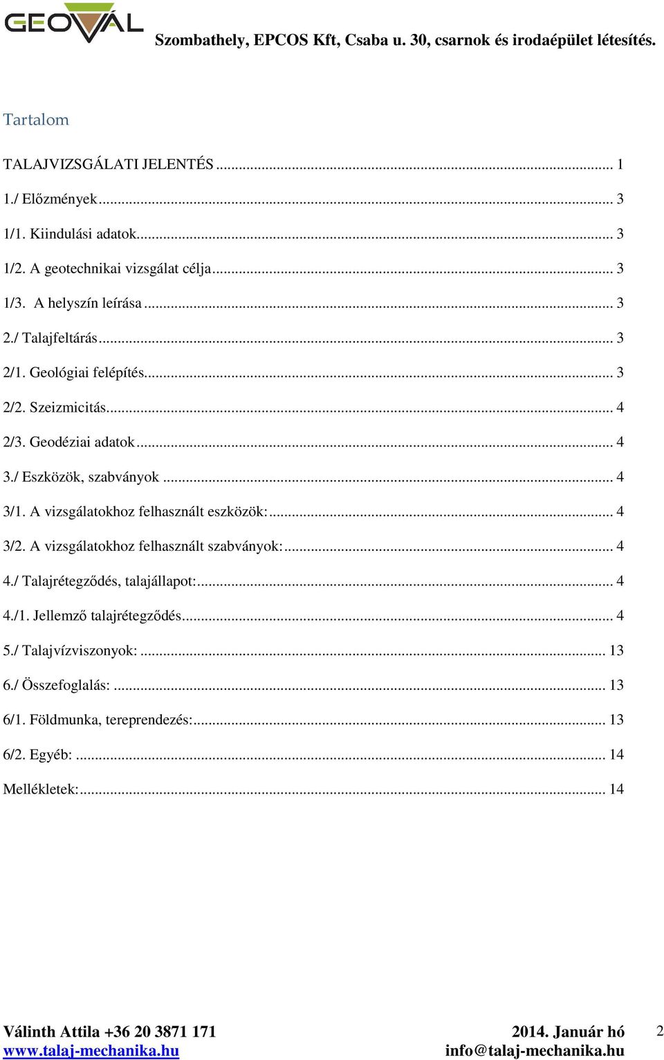 A vizsgálatokhoz felhasznált eszközök:... 4 3/. A vizsgálatokhoz felhasznált szabványok:... 4 4./ Talajrétegződés, talajállapot:... 4 4./. Jellemző talajrétegződés... 4 5.