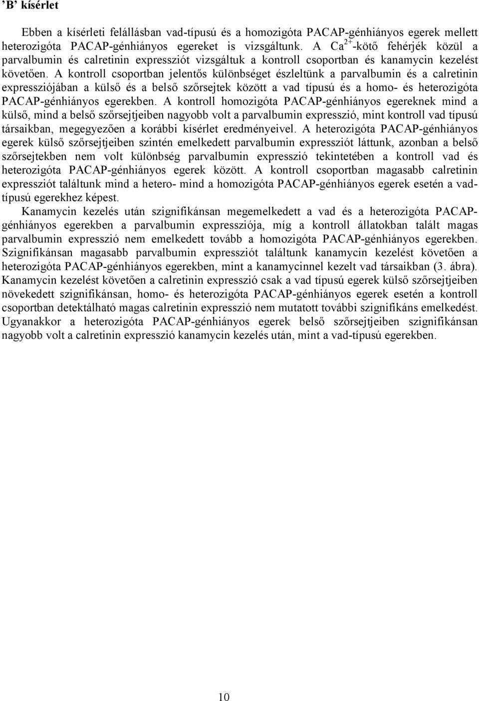 A kontroll csoportban jelentős különbséget észleltünk a parvalbumin és a calretinin expressziójában a külső és a belső szőrsejtek között a vad típusú és a homo- és heterozigóta PACAP-génhiányos