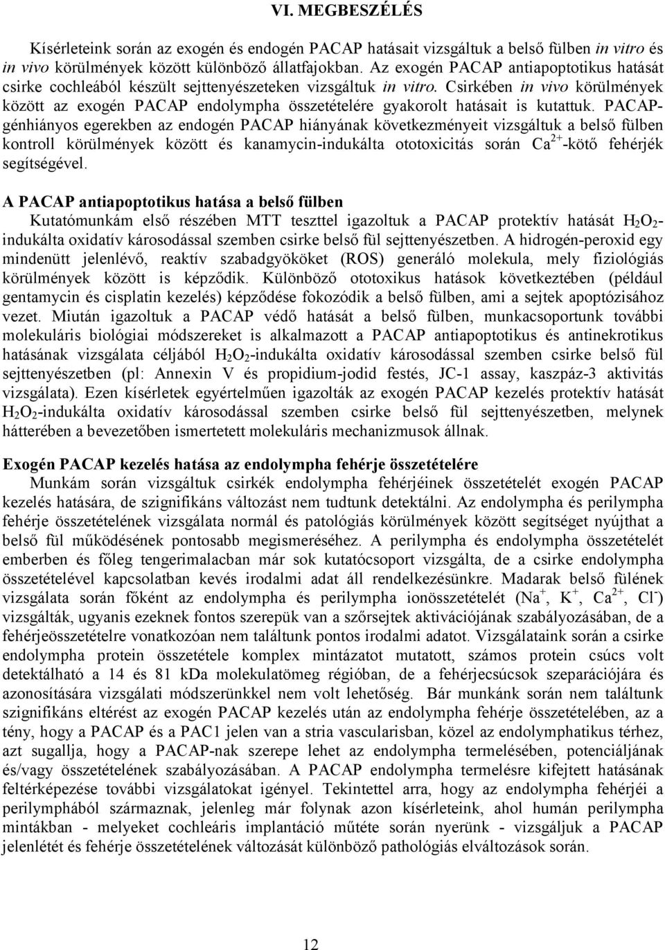 Csirkében in vivo körülmények között az exogén PACAP endolympha összetételére gyakorolt hatásait is kutattuk.