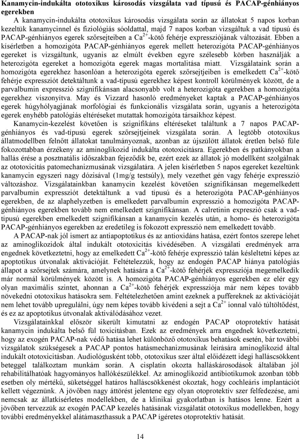 Ebben a kísérletben a homozigóta PACAP-génhiányos egerek mellett heterozigóta PACAP-génhiányos egereket is vizsgáltunk, ugyanis az elmúlt években egyre szélesebb körben használják a heterozigóta