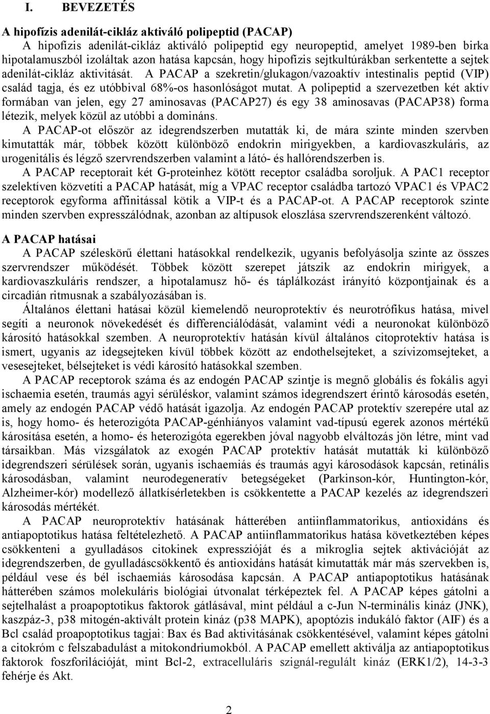 A PACAP a szekretin/glukagon/vazoaktív intestinalis peptid (VIP) család tagja, és ez utóbbival 68%-os hasonlóságot mutat.