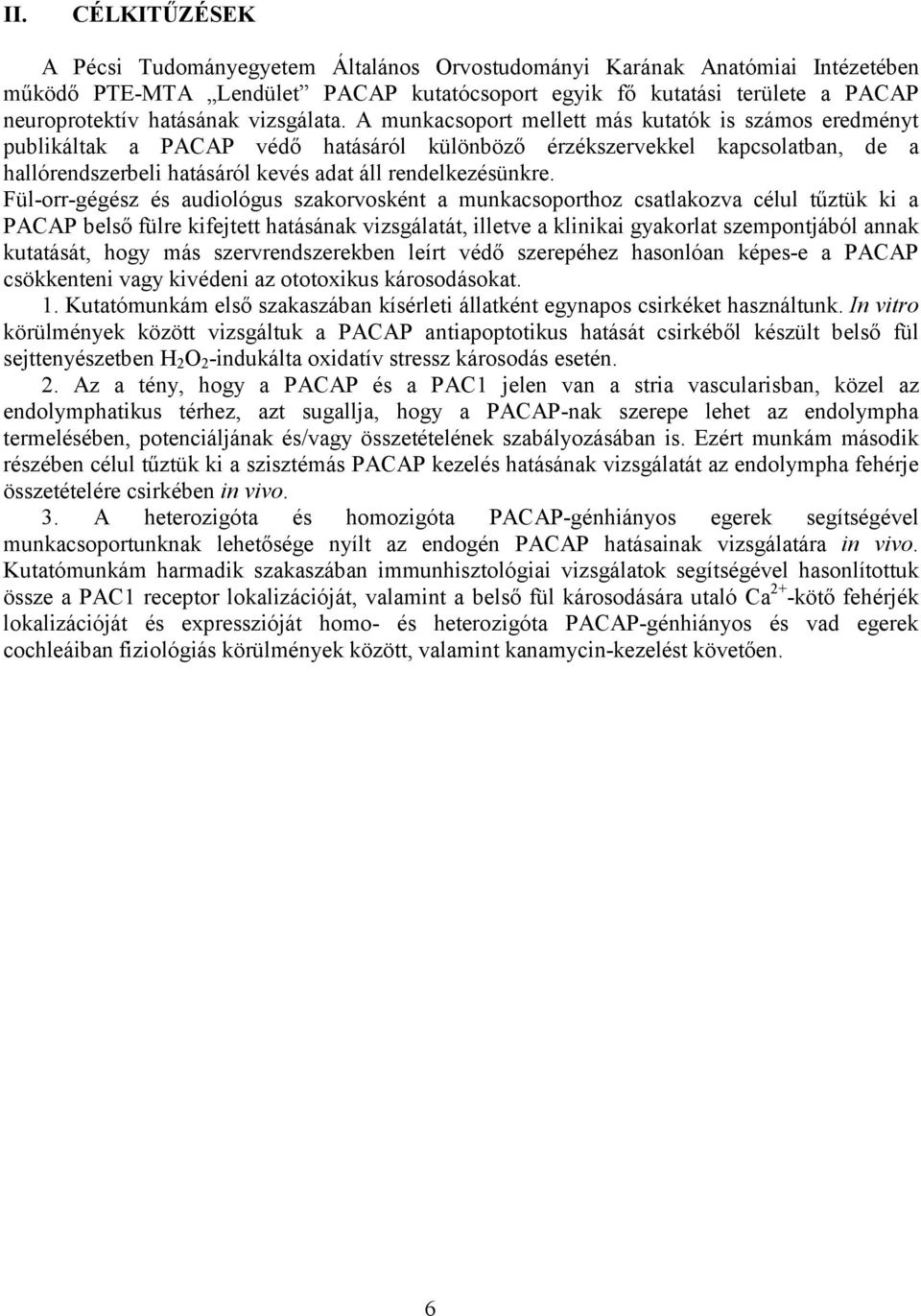 A munkacsoport mellett más kutatók is számos eredményt publikáltak a PACAP védő hatásáról különböző érzékszervekkel kapcsolatban, de a hallórendszerbeli hatásáról kevés adat áll rendelkezésünkre.