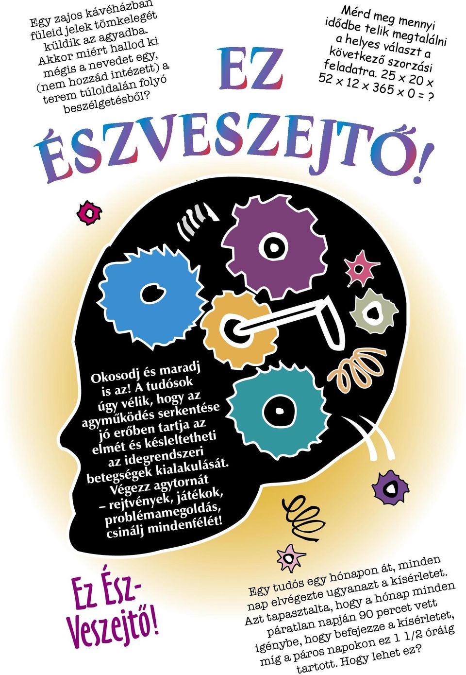 A tudósok úgy vélik, hogy az agyműködés serkentése jó erőben tartja az elmét és késleltetheti az idegrendszeri betegségek kialakulását.