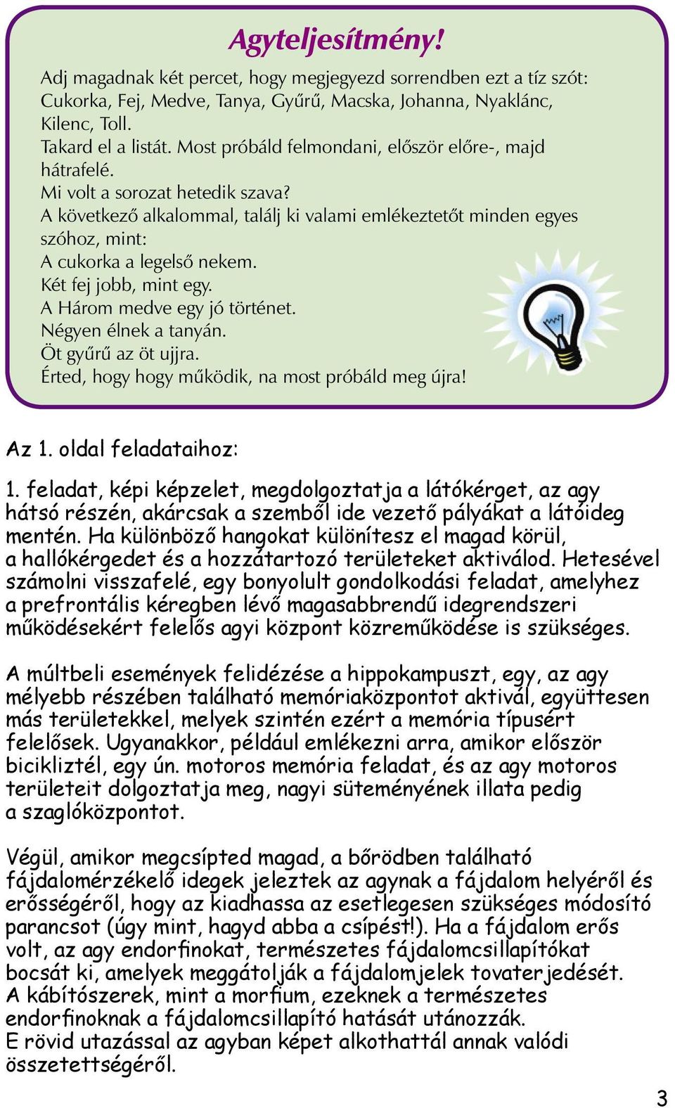 Két fej jobb, mint egy. A Három medve egy jó történet. Négyen élnek a tanyán. Öt gyűrű az öt ujjra. Érted, hogy hogy működik, na most próbáld meg újra! Az 1. oldal feladataihoz: 1.