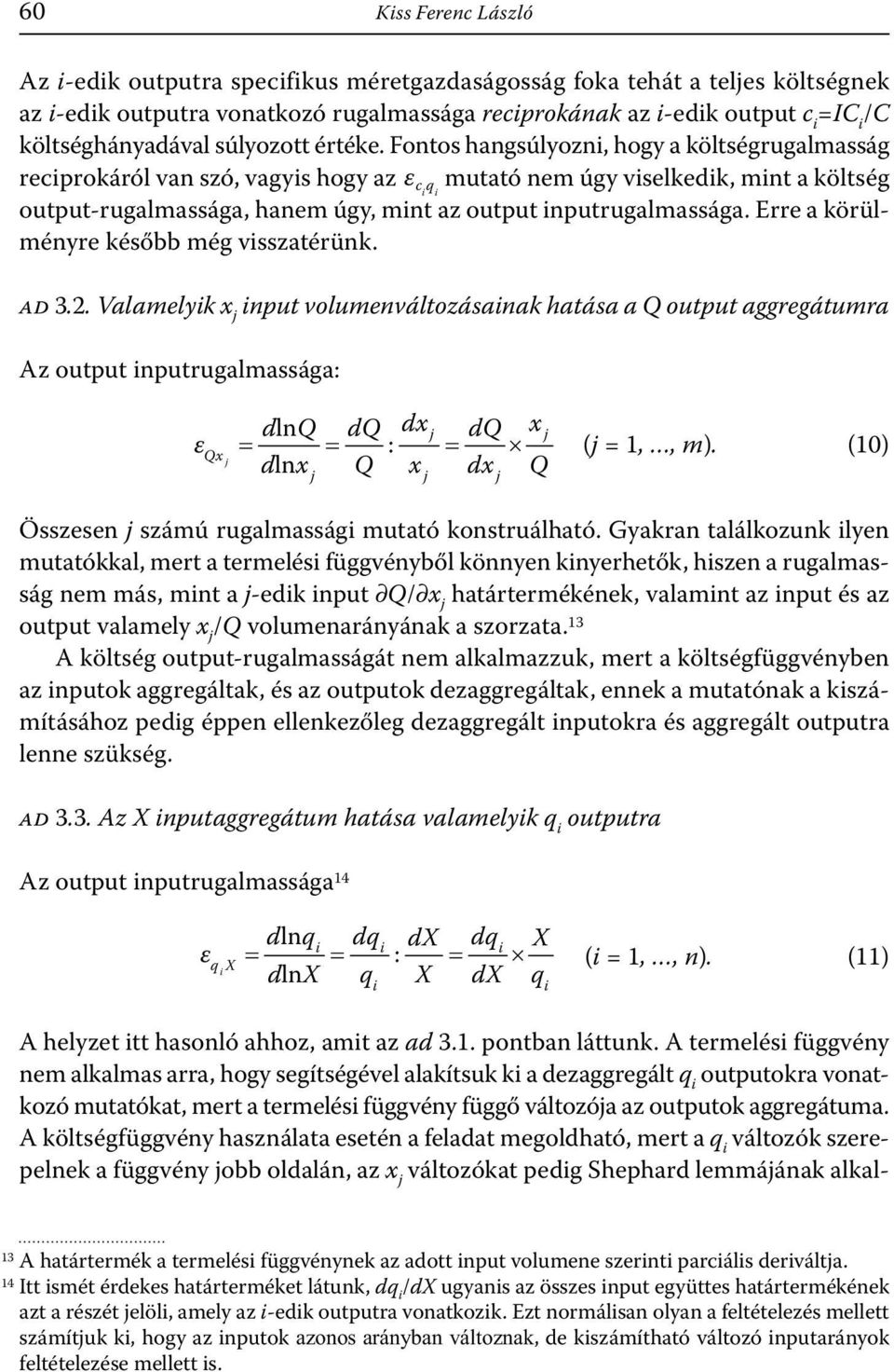 Fontos hangsúlyozn, hogy a költségrugalmasság recprokáról van szó, vagys hogy az ε c q mutató nem úgy vselkedk, mnt a költség output-rugalmassága, hanem úgy, mnt az output nputrugalmassága.