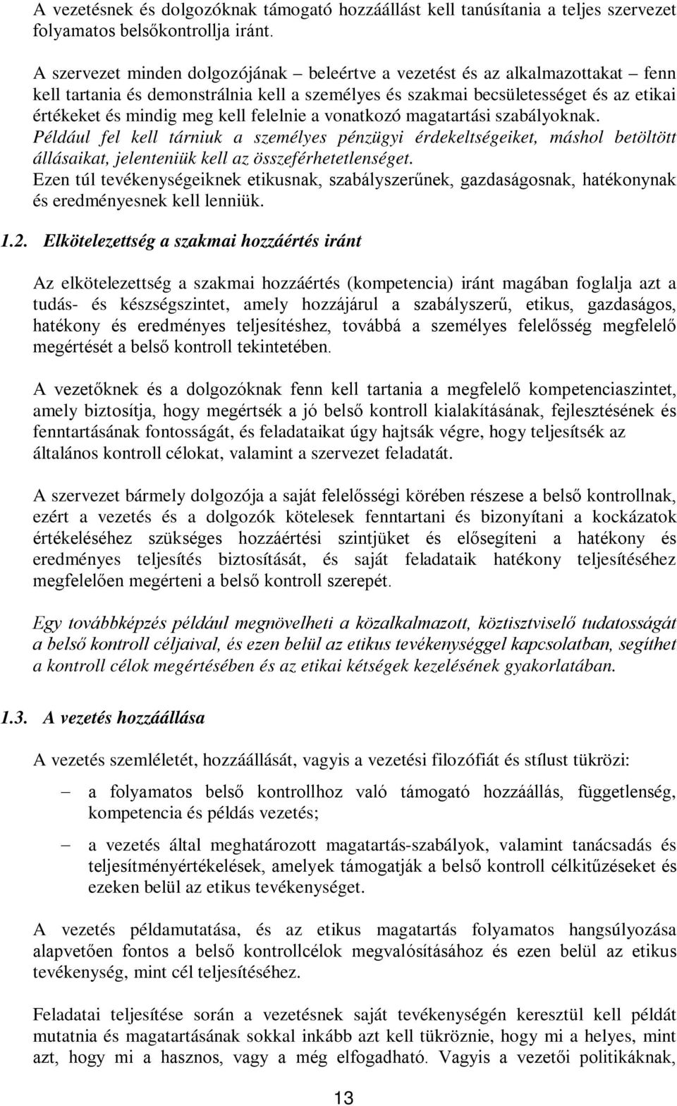 felelnie a vonatkozó magatartási szabályoknak. Például fel kell tárniuk a személyes pénzügyi érdekeltségeiket, máshol betöltött állásaikat, jelenteniük kell az összeférhetetlenséget.