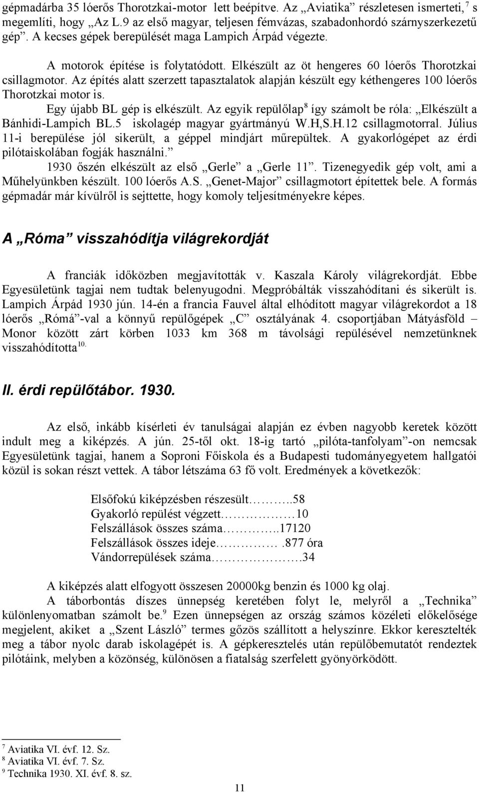 Az építés alatt szerzett tapasztalatok alapján készült egy kéthengeres 100 lóerős Thorotzkai motor is. Egy újabb BL gép is elkészült.
